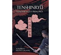 Tenshinryū Fundamentos y principios: Volumen 1 Historia y filosofía