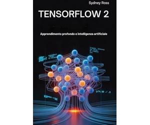 TENSORFLOW 2: Apprendimento profondo e intelligenza artificiale