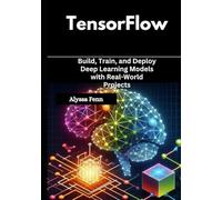 TensorFlow: Build, Train, and Deploy Deep Learning Models with Real-World Projects