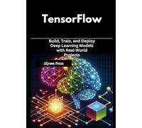 TensorFlow: Build, Train, and Deploy Deep Learning Models with Real-World Projects