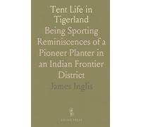 Tent Life in Tigerland: Being Sporting Reminiscences of a Pioneer Planter in an Indian Frontier District