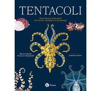 Tentacoli. Piccolo catalogo di polpi, seppie e calamari. Ediz. a colori