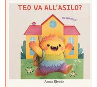 Teo va all’asilo?: Un racconto illustrato sulle emozioni e l'inserimento alla scuola dell'infanzia.