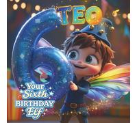 TEO, YOUR SIXTH BIRTHDAY ELF: A Personalized Sixth Birthday Story and Memory Keepsake for Boys and GirlsThe Perfect Gift to Celebrate Turning Six