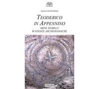 Teoderico in Appennino. Mito, storia e scoperte archeologiche