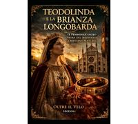 TEODOLINDA E LA BRIANZA LONGOBARDA: Il femminile sacro prima del Medioevo cristiano maturo