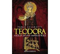 Teodora. Ascesa di un'imperatrice