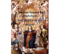 Teodoro Úzquiza Ruiz Simbología iconográfica de los santos (Copertina rigida)