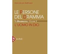 Teodrammatica. Vol. 2: Le persone del dramma: l'uomo in Dio