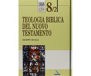 Teologia biblica del Nuovo Testamento - Segalla Giuseppe