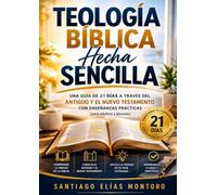 Teología Bíblica Hecha Sencilla: Una guía de 21 días a través del Antiguo y el Nuevo Testamento con enseñanzas prácticas (para adultos y jóvenes)