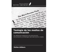Teología de los medios de comunicación: Las referencias religiosas en las ciencias de la comunicación y la 'teología' de la teoría de los medios