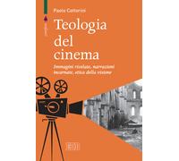 Teologia del cinema. Immagini rivelate, narrazioni incarnate, etica della ...