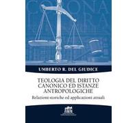 Teologia del diritto canonico ed istanze antropologiche. Relazioni storiche ed applicazioni attuali