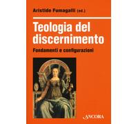 Teologia del discernimento. Fondamenti e configurazioni - 2019 -