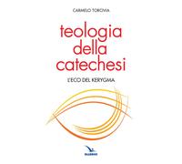 Teologia della catechesi. L'eco del kerygma - 2016 - Editrice Ell