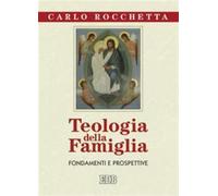 Teologia della famiglia. Fondamenti e prospettive - Rocchetta Carlo