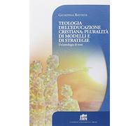 Teologia dell'educazione cristiana: pluralità di modelli e di strategie. Un'antologia di testi