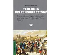 Teologia dell'insurrezione. Thomas Müntzer e la guerra dei contadini: una rivolta di popolo nel cuore dell'Europa moderna