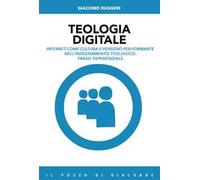 Teologia Digitale. Internet Come Cultura E Pensiero Per-Formante Nell'Insegnamen