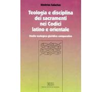 Teologia e disciplina dei sacramenti nei codici latino e orientale. Studio teologico-giuridico comparativo