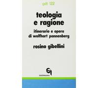 Teologia e ragione. Itinerario e opera di Wolfhart Pannenberg - Gibellini Rosino