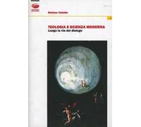 Teologia e scienza moderna. Lungo la via del dialogo - Visintin Stefano