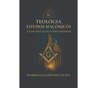 TEOLOGIA ESTUDOS MAÇÔNICOS: A CONSTRUÇÃO DO TEMPLO INTERIOR