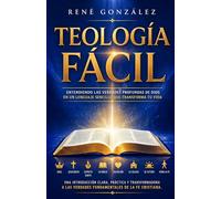 TEOLOGÍA FÁCIL: Entendiendo las verdades profundas de Dios en un lenguaje sencillo que transforma tu vida