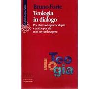 Teologia in dialogo. Per chi vuol saperne di più e anche per chi non ne vuole sapere