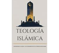 Teología islámica: Entendiendo la Aqida y los fundamentos de la creencia musulmana