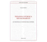 Teologia liturgica dei sacramenti. Vol. 3: Penitenza e unzione degli Infermi