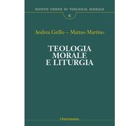 Teologia morale e liturgia - Grillo Andrea, Martino Matteo