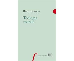 Teologia morale - Gerardi Renzo