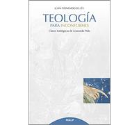 Teología para inconformes: Claves teológicas de Leonardo Polo
