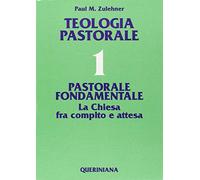 Teologia pastorale. Pastorale fondamentale. La Chiesa fra compito e attesa (Vol. 1)