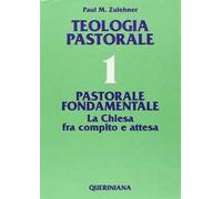 Teologia pastorale. Vol. 1: Pastorale fondamentale. La Chiesa fra compito e attesa.