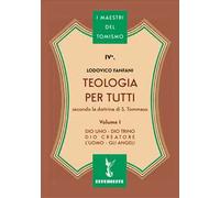 Teologia per tutti secondo la dottrina di S. Tommaso. Vol. 1: Dio uno-Dio trino-Dio creatore-L'uomo-Gli angeli