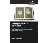 Teologia politica nell'Islam: Teologia politica nell'Islam dal primo periodo moderno al postmodernismo sull'esempio delle organizzazioni jihadiste