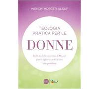 Teologia pratica per le donne. In che modo la conoscenza di Dio può fare la differenza nella nostra vita quotidiana