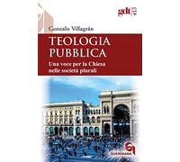 Teologia pubblica. Una voce per la Chiesa nelle società plurali