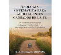 Teología Sistemática para Adolescentes Cansados de la Fe: Un cuaderno práctico para redescubrir tu identidad, fe y pertenencia sin presión ni apariencia