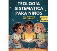 TEOLOGÍA SISTEMÁTICA PARA NIÑOS - GUÍA INTERACTIVA DE 52 SEMANAS: 52 lecciones para descubrir a Jesús, la Biblia y la fe cristiana, explicadas de ... para familias y maestros (Spanish Edition)