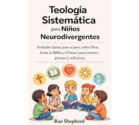 Teología Sistemática para Niños Neurodivergentes: Verdades claras, paso a paso, sobre Dios, Jesús, la Biblia y el futuro para mentes jóvenes y reflexivas