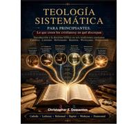 TEOLOGÍA SISTEMÁTICA PARA PRINCIPIANTES: Lo que creen los cristianos y en qué discrepan Introducción a la doctrina bíblica en seis tradiciones ... · Bautista · Wesleyano · Pentecostal
