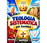 Teologia Sistematica per Bambini: Un Viaggio Illustrato alla Scoperta della Fede Cattolica con Spiegazioni Semplici e Attività per Comprendere gli Insegnamenti della Bibbia. Età 6-10 Anni