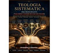 TEOLOGIA SISTEMATICA PER PRINCIPIANTI: Cosa credono i cristiani e dove non sono d'accordo Introduzione alla dottrina biblica attraverso sei tradizioni ... · Battisti · Wesleyani · Pentecostali