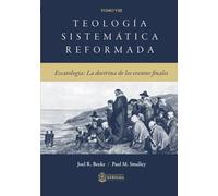 Teologia Sistematica Reformada Tomo 8: Escatología: La doctrina de las últimas cosas