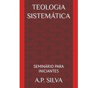 TEOLOGIA SISTEMÁTICA: SEMINÁRIO PARA INICIANTES