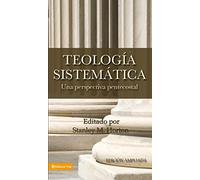 Teología sistemática/ Systematic Theology: Una Perspectiva Pentecostal/ A Pentecostal Perspective